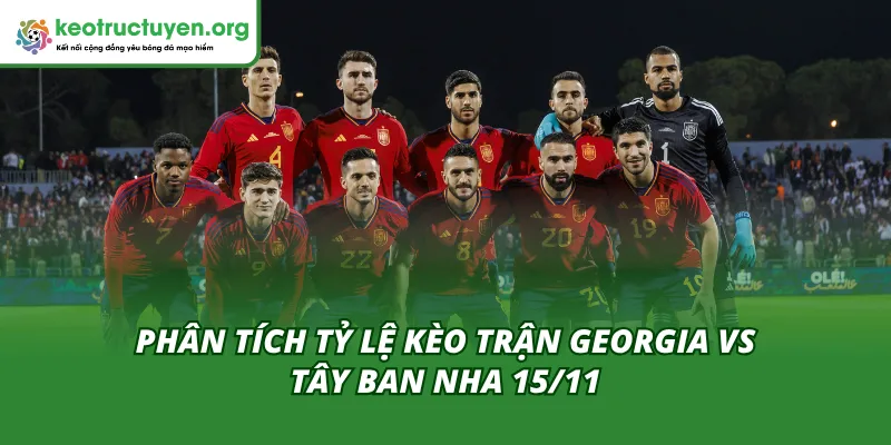 Soi Kèo, Tỷ Lệ Kèo Trận Georgia vs Tây Ban Nha 15/11 Cùng Kèo Nhà Cái phân tích trận Georgia vs Tây Ban Nha 15/11